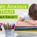Trouble anxieux, TOP et TDA/H, ce qu'il faut savoir !
